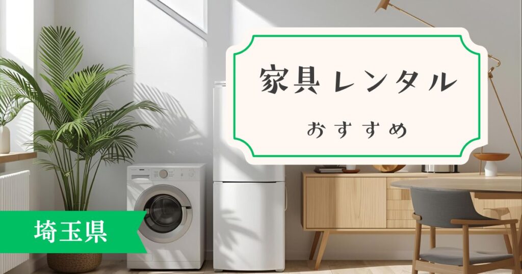 埼玉県の家具・家電レンタルサービスを比較！どのサービスが一番おすすめ？？