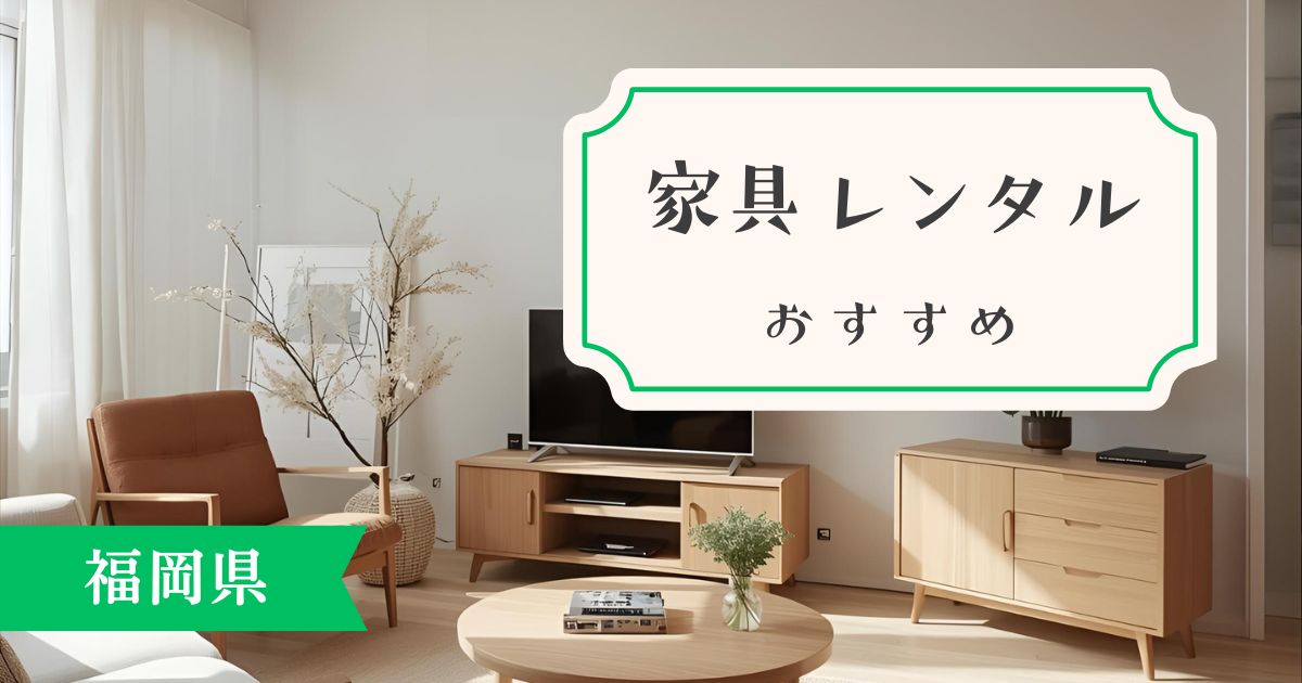 福岡県で利用するべき家具・家電レンタルサービス！おすすめを厳選して紹介！